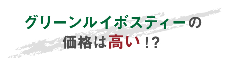 グリーンルイボスティーの価格は高い！？